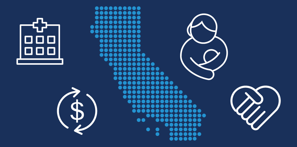 Icon shows map of California, a hospital icon, a $ sign icon with arrows going around it, an icon of a mom holding a baby, and an icon of two hands holding eachother